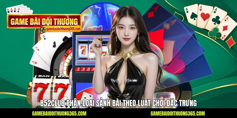 B52club phân loại sảnh bài theo luật chơi đặc trưng