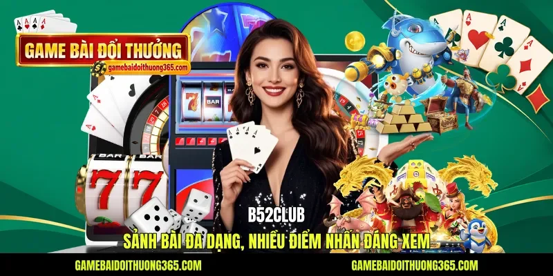B52club - Sảnh Bài Đa Dạng, Nhiều Điểm Nhấn Đáng Xem