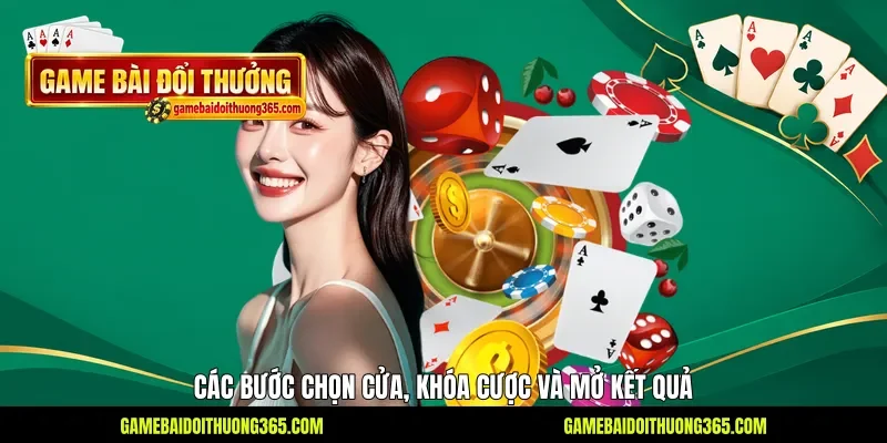 Các bước chọn cửa, khóa cược và mở kết quả Các bước chọn cửa, khóa cược và mở kết quả
