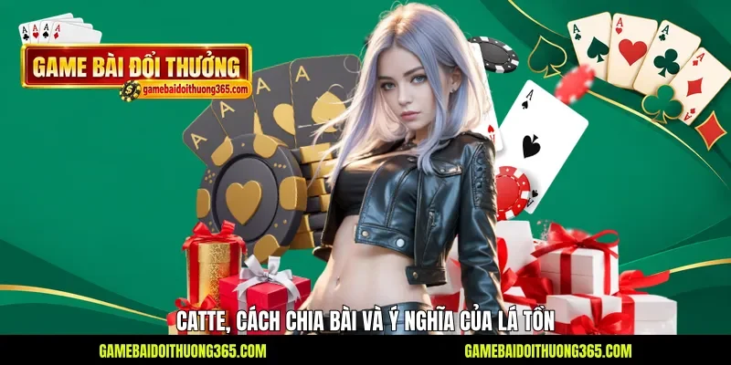 Catte, cách chia bài và ý nghĩa của lá tồn Catte, cách chia bài và ý nghĩa của lá tồn