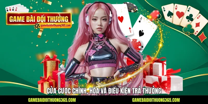 Cửa cược chính, hòa và điều kiện trả thưởng Cửa cược chính, hòa và điều kiện trả thưởng