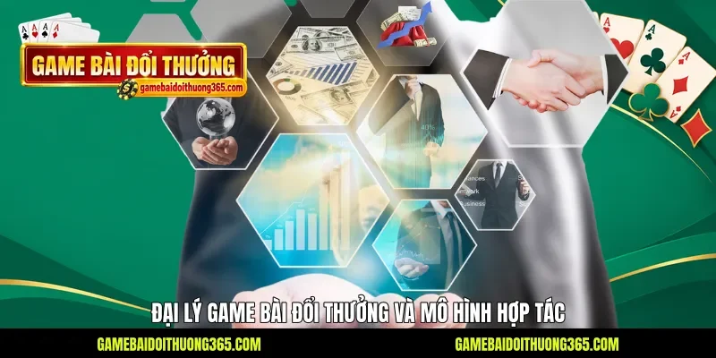 Đại lý Game bài đổi thưởng và mô hình hợp tác