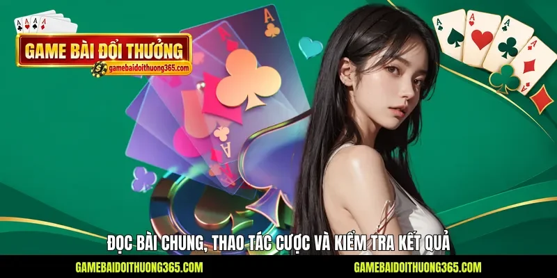Đọc bài chung, thao tác cược và kiểm tra kết quả Đọc bài chung, thao tác cược và kiểm tra kết quả