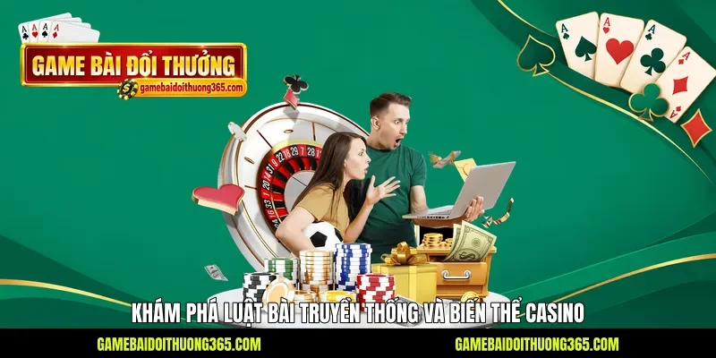 Khám phá luật bài truyền thống và biến thể casino