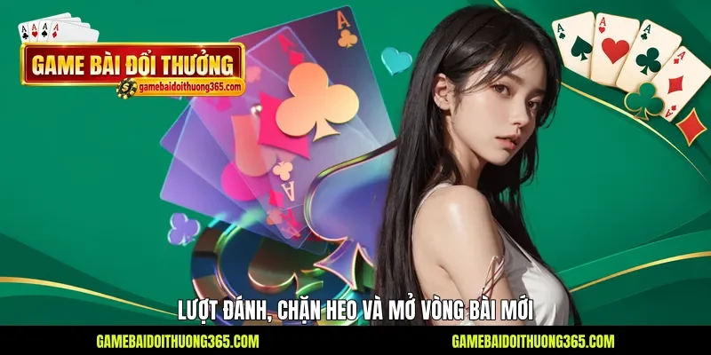 Lượt đánh, chặn heo và mở vòng bài mới Lượt đánh, chặn heo và mở vòng bài mới