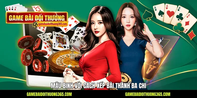 Mậu Binh với cách xếp bài thành ba chi Mậu Binh với cách xếp bài thành ba chi