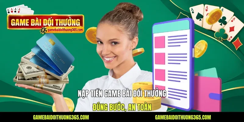 Nạp Tiền Game Bài Đổi Thưởng - Đúng Bước, An Toàn