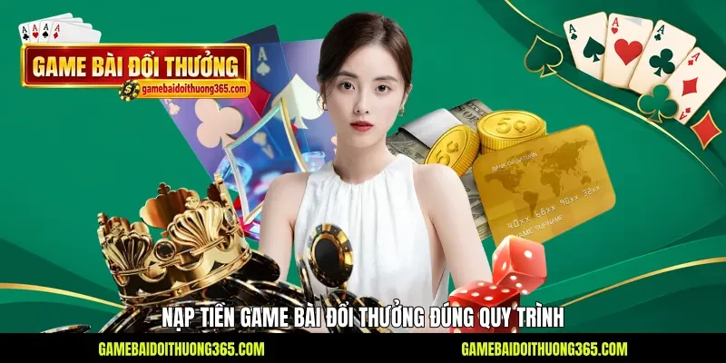 Nạp tiền Game bài đổi thưởng đúng quy trình