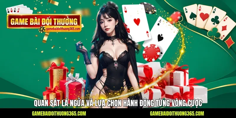 Quan sát lá ngửa và lựa chọn hành động từng vòng cược Quan sát lá ngửa và lựa chọn hành động từng vòng cược