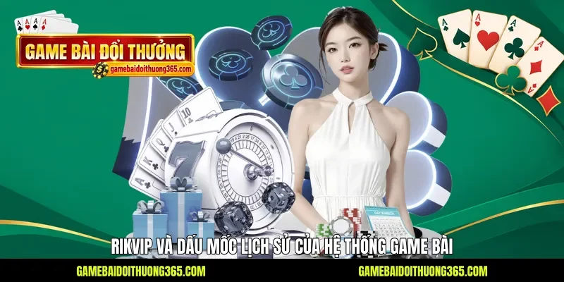 Rikvip và dấu mốc lịch sử của hệ thống game bài Rikvip và dấu mốc lịch sử của hệ thống game bài