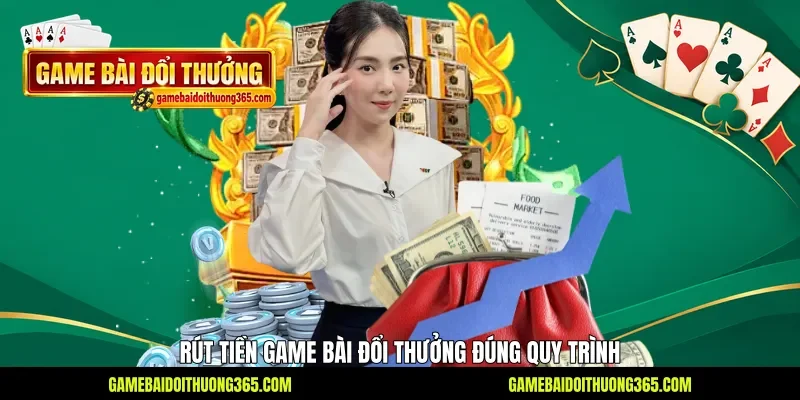 Rút tiền Game bài đổi thưởng đúng quy trình