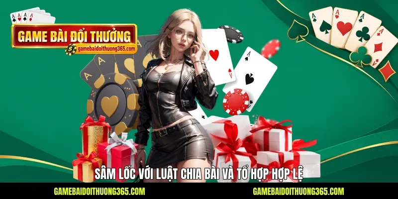 Sâm Lốc với luật chia bài và tổ hợp hợp lệ