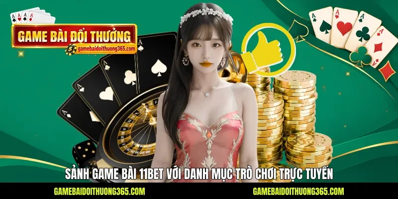 Sảnh game bài 11Bet với danh mục trò chơi trực tuyến Sảnh game bài 11Bet với danh mục trò chơi trực tuyến