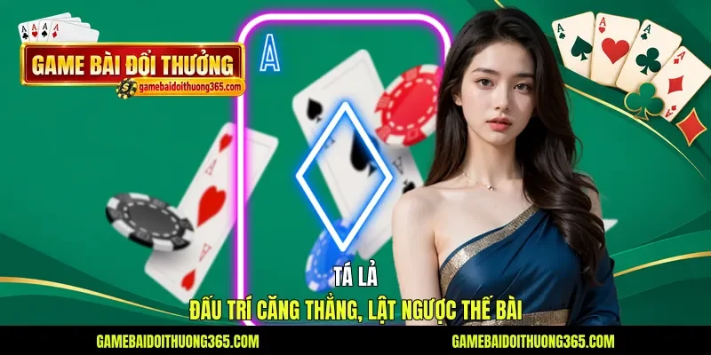 Tá Lả - Đấu Trí Căng Thẳng, Lật Ngược Thế Bài