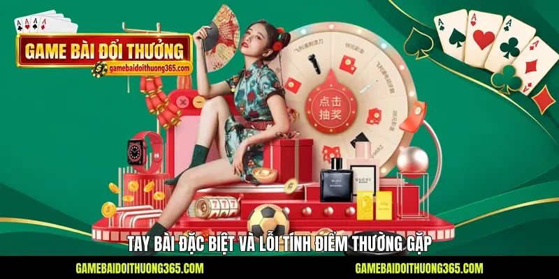 Tay bài đặc biệt và lỗi tính điểm thường gặp Tay bài đặc biệt và lỗi tính điểm thường gặp