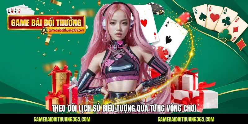 Theo dõi lịch sử biểu tượng qua từng vòng chơi Theo dõi lịch sử biểu tượng qua từng vòng chơi