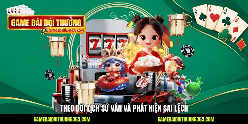Theo dõi lịch sử ván và phát hiện sai lệch
