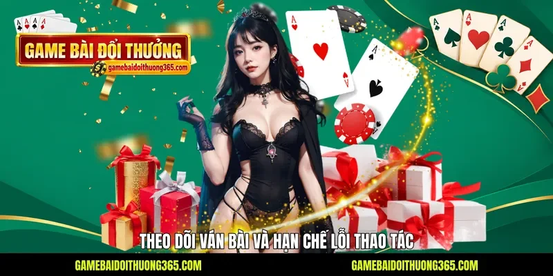 Theo dõi ván bài và hạn chế lỗi thao tác Theo dõi ván bài và hạn chế lỗi thao tác