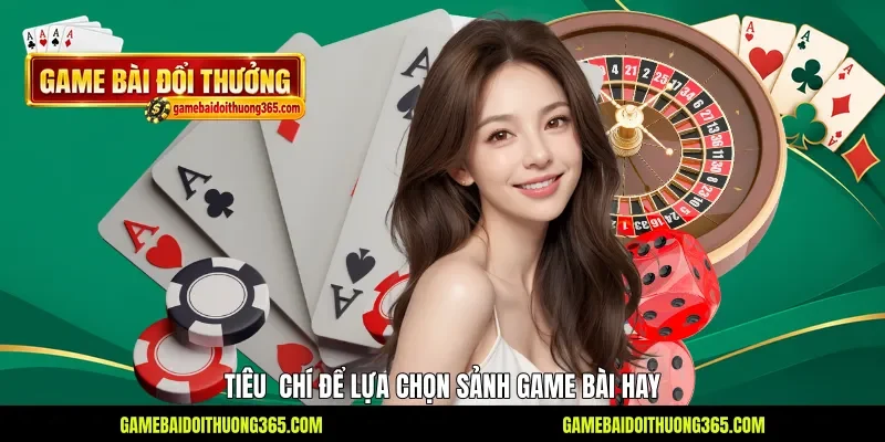 Tiêu chí để lựa chọn sảnh game bài hay