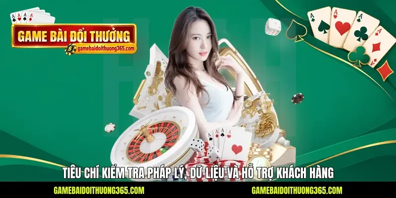 Tiêu chí kiểm tra pháp lý, dữ liệu và hỗ trợ khách hàng Tiêu chí kiểm tra pháp lý, dữ liệu và hỗ trợ khách hàng