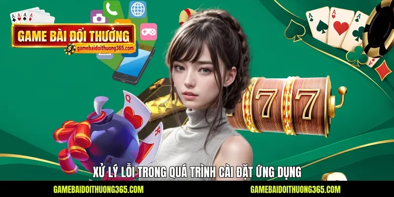 Xử lý lỗi trong quá trình cài đặt ứng dụng Xử lý lỗi trong quá trình cài đặt ứng dụng